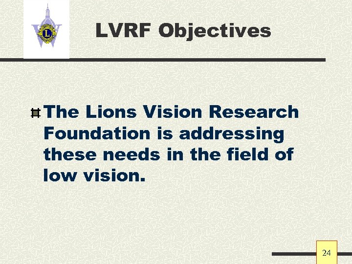LVRF Objectives The Lions Vision Research Foundation is addressing these needs in the field