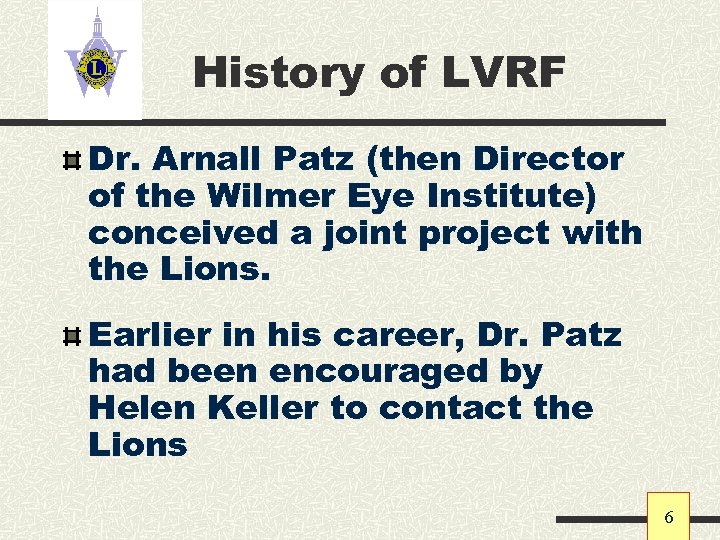 History of LVRF Dr. Arnall Patz (then Director of the Wilmer Eye Institute) conceived