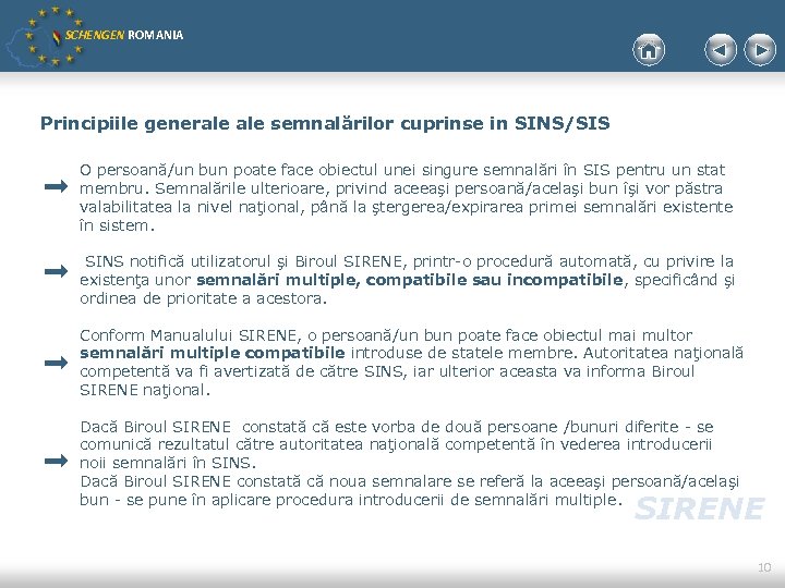 SCHENGEN ROMANIA Principiile generale semnalărilor cuprinse in SINS/SIS O persoană/un bun poate face obiectul