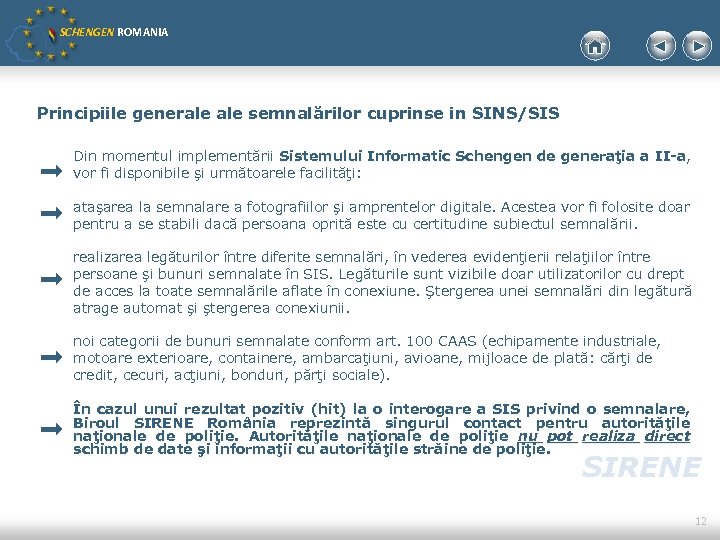 SCHENGEN ROMANIA Principiile generale semnalărilor cuprinse in SINS/SIS Din momentul implementării Sistemului Informatic Schengen