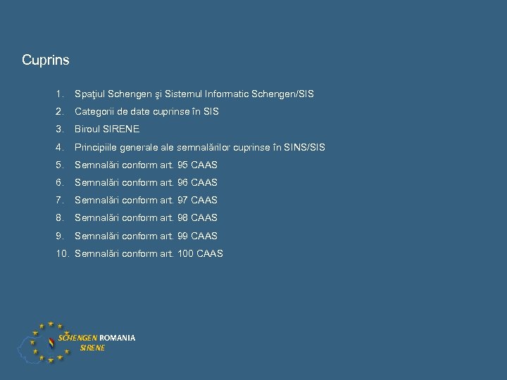 Cuprins 1. Spaţiul Schengen şi Sistemul Informatic Schengen/SIS 2. Categorii de date cuprinse în