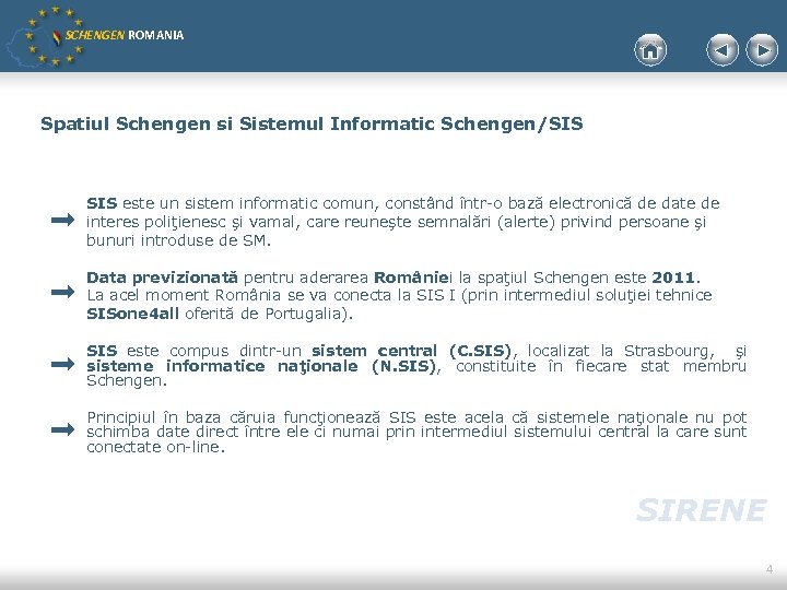 SCHENGEN ROMANIA Spatiul Schengen si Sistemul Informatic Schengen/SIS este un sistem informatic comun, constând