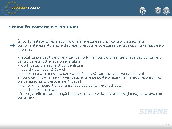 SCHENGEN ROMANIA Semnalări conform art. 99 CAAS În conformitate cu legislaţia naţională, efectuarea unui