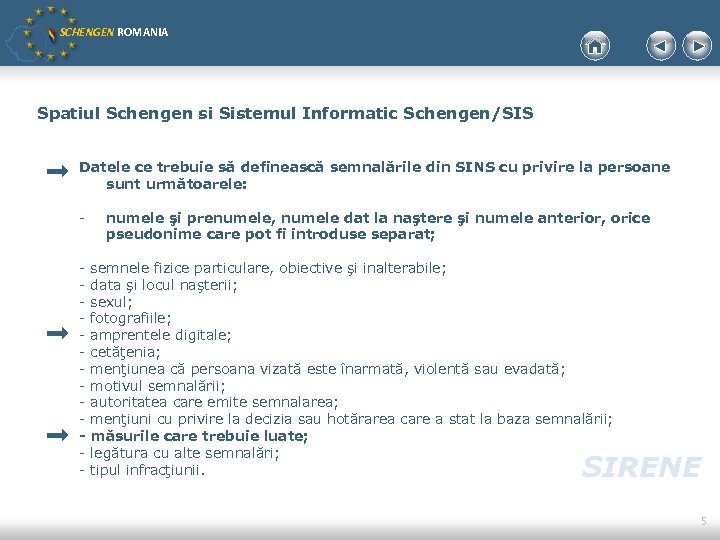 SCHENGEN ROMANIA Spatiul Schengen si Sistemul Informatic Schengen/SIS Datele ce trebuie să definească semnalările
