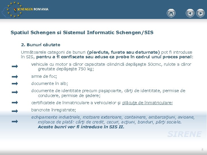SCHENGEN ROMANIA Spatiul Schengen si Sistemul Informatic Schengen/SIS 2. Bunuri căutate Următoarele categorii de