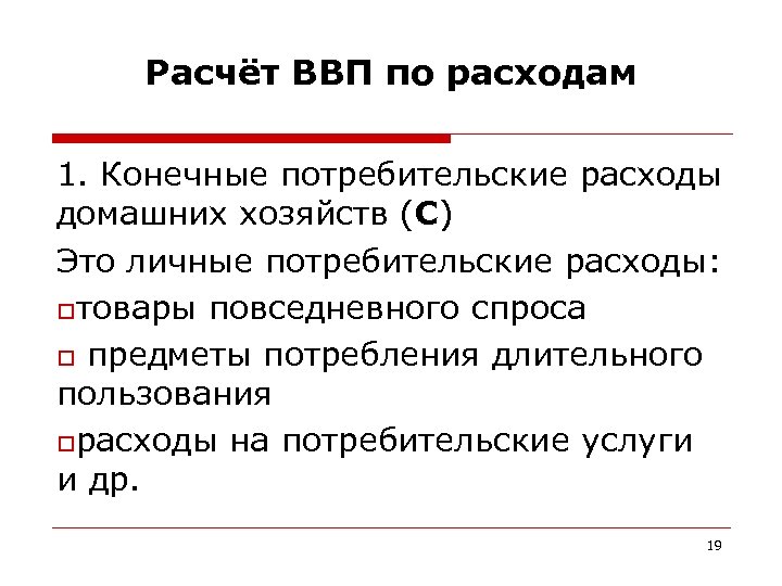 Расчёт ВВП по расходам 1. Конечные потребительские расходы домашних хозяйств (С) Это личные потребительские