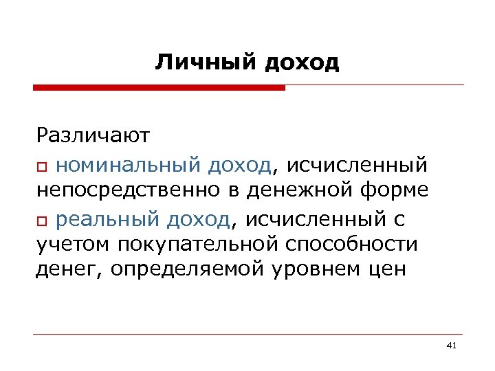 Личный доход Различают o номинальный доход, исчисленный непосредственно в денежной форме o реальный доход,