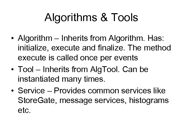 Algorithms & Tools • Algorithm – Inherits from Algorithm. Has: initialize, execute and finalize.