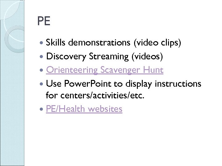 PE Skills demonstrations (video clips) Discovery Streaming (videos) Orienteering Scavenger Hunt Use Power. Point