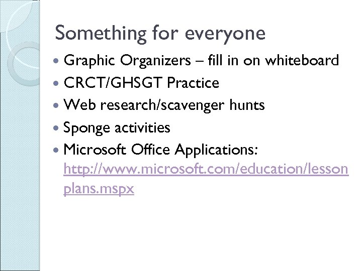 Something for everyone Graphic Organizers – fill in on whiteboard CRCT/GHSGT Practice Web research/scavenger