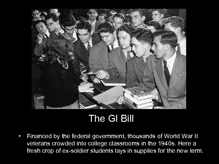 The GI Bill • Financed by the federal government, thousands of World War II