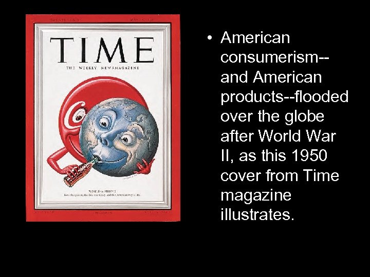 Coca • American consumerism-Colonizing the and American World products--flooded over the globe after World