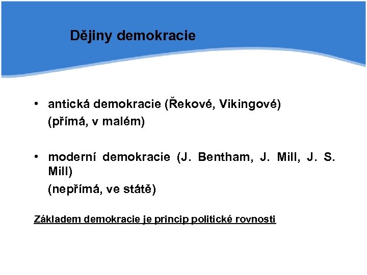 Dějiny demokracie • antická demokracie (Řekové, Vikingové) (přímá, v malém) • moderní demokracie (J.