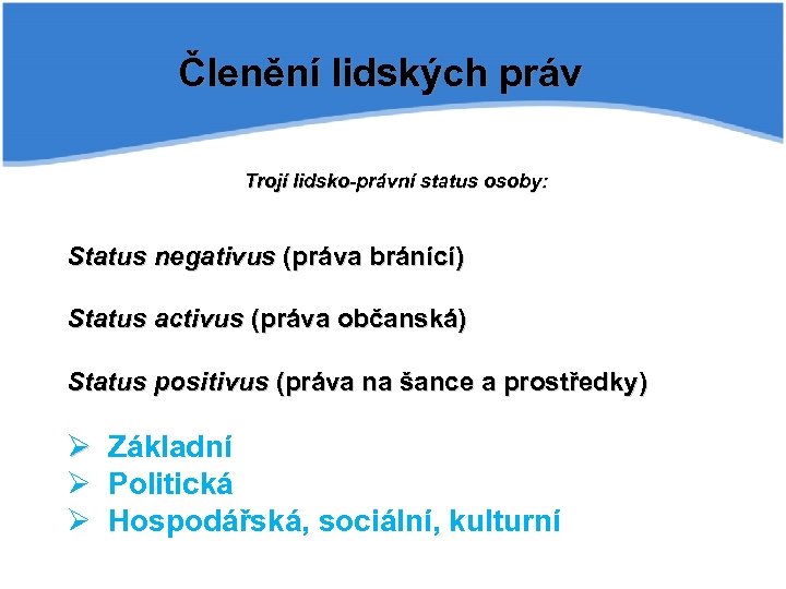 Členění lidských práv Trojí lidsko-právní status osoby: Status negativus (práva bránící) Status activus (práva