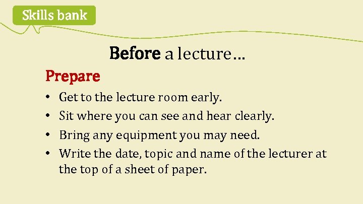 Skills bank Before a lecture… Prepare • • Get to the lecture room early.
