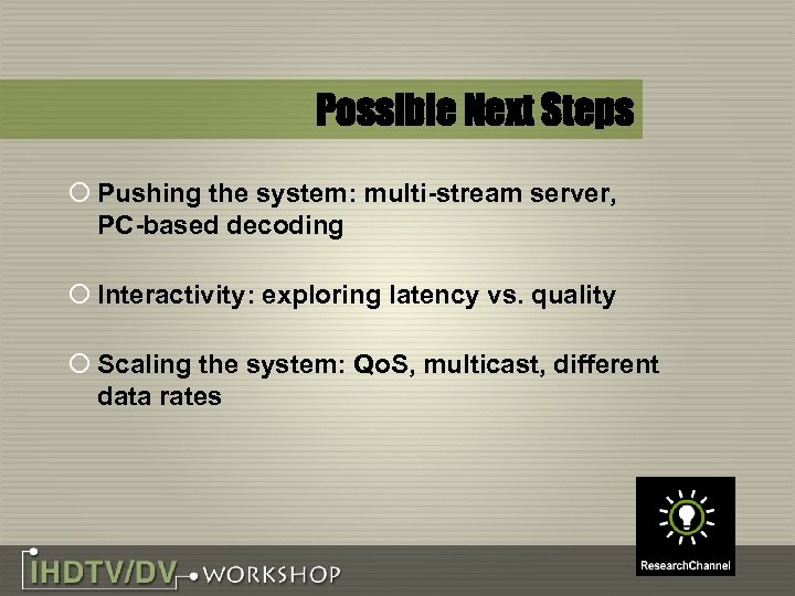 Possible Next Steps ¡ Pushing the system: multi-stream server, PC-based decoding ¡ Interactivity: exploring