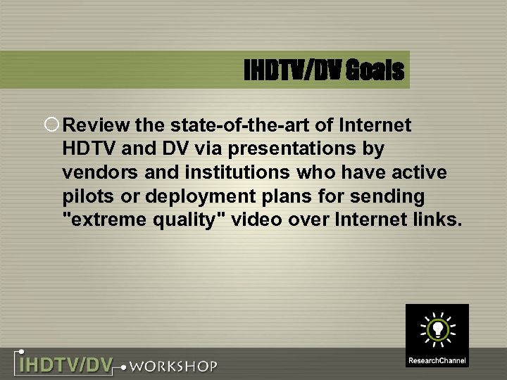 IHDTV/DV Goals ¡ Review the state-of-the-art of Internet HDTV and DV via presentations by