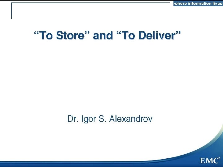 “To Store” and “To Deliver” Dr. Igor S. Alexandrov 