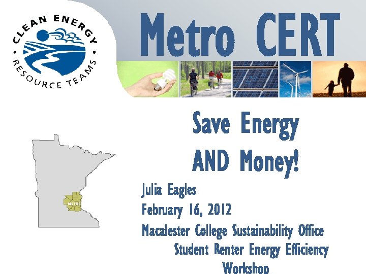 Metro CERT Save Energy AND Money! Julia Eagles February 16, 2012 Macalester College Sustainability