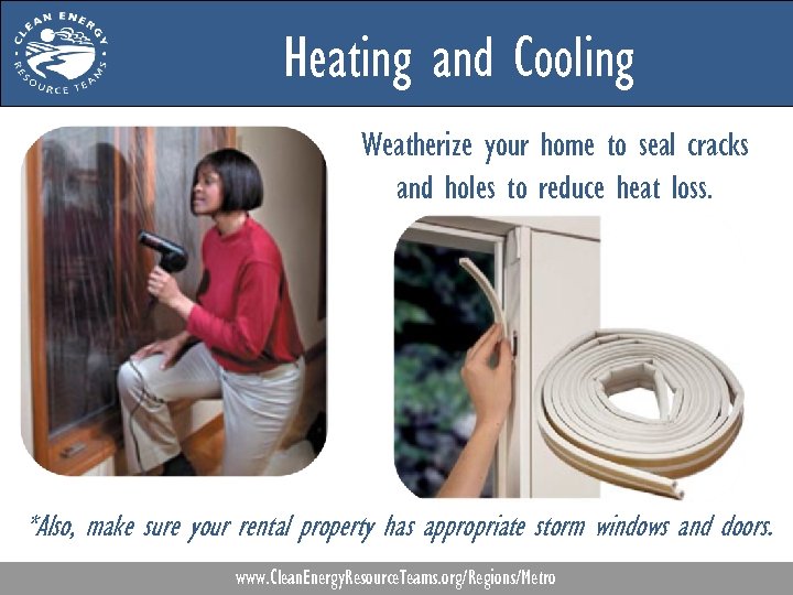 Heating and Cooling Weatherize your home to seal cracks and holes to reduce heat