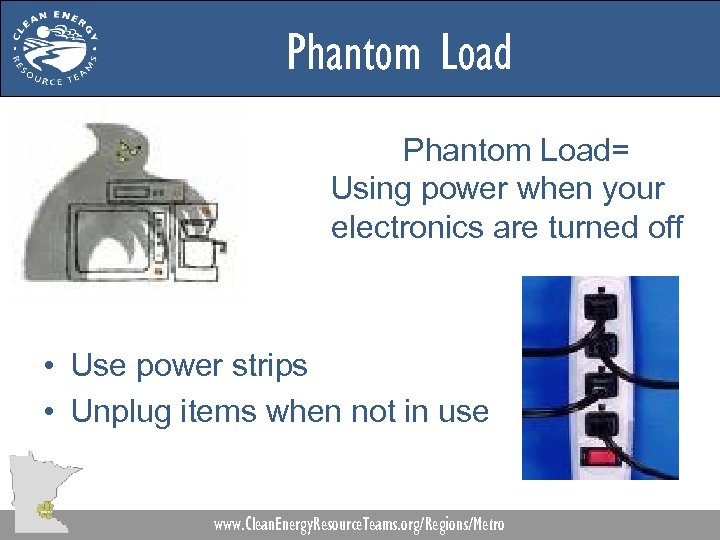 Phantom Load= Using power when your electronics are turned off • Use power strips