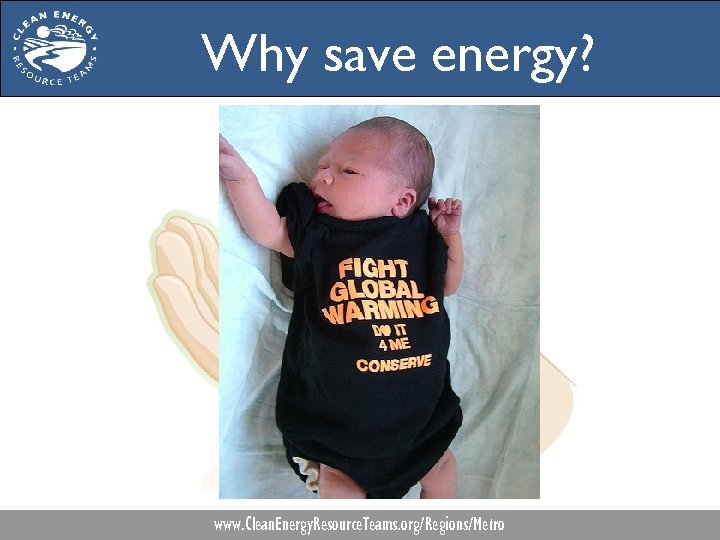 Why save energy? www. Clean. Energy. Resource. Teams. org/Regions/Metro 