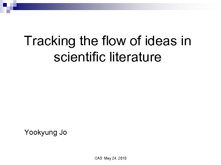 Tracking the flow of ideas in scientific literature Yookyung Jo CAS May 24, 2010