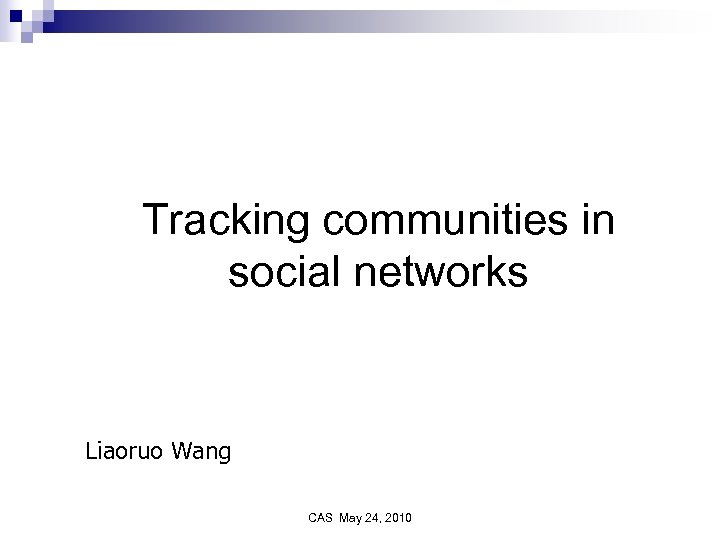 Tracking communities in social networks Liaoruo Wang CAS May 24, 2010 