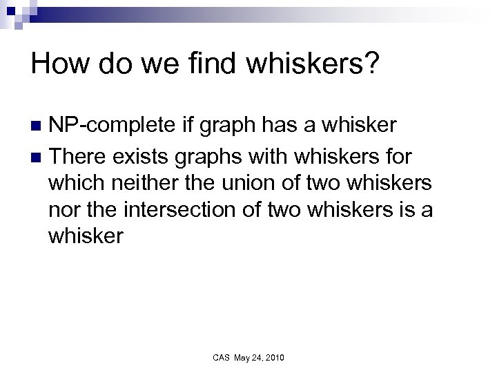 How do we find whiskers? NP-complete if graph has a whisker n There exists
