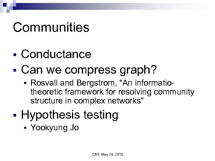 Communities § § Conductance Can we compress graph? § § Rosvall and Bergstrom, “An