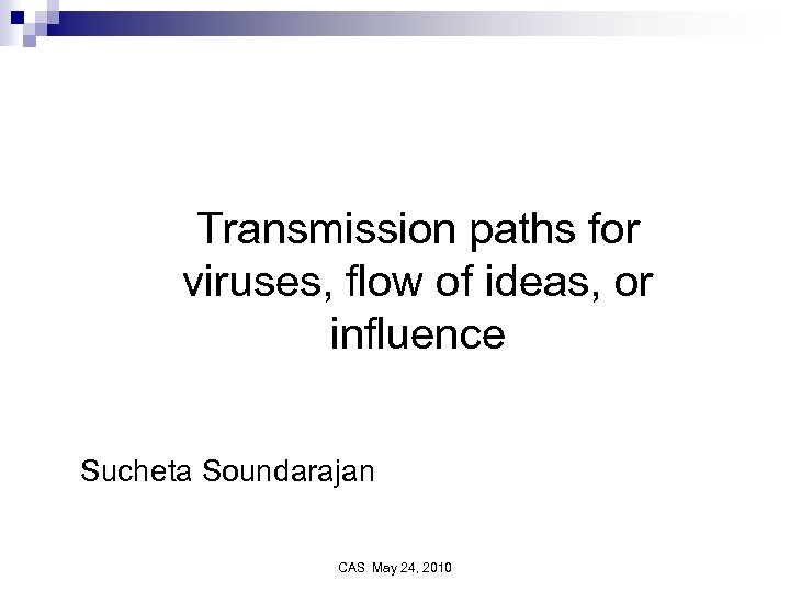 Transmission paths for viruses, flow of ideas, or influence Sucheta Soundarajan CAS May 24,