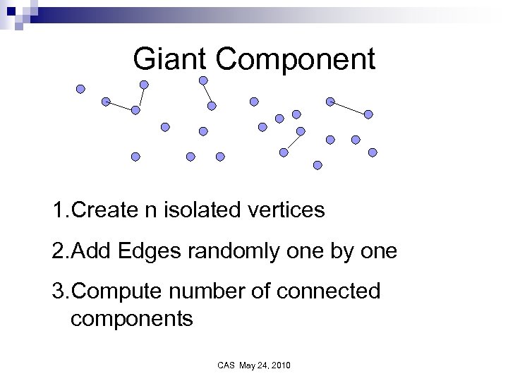 Giant Component 1. Create n isolated vertices 2. Add Edges randomly one by one