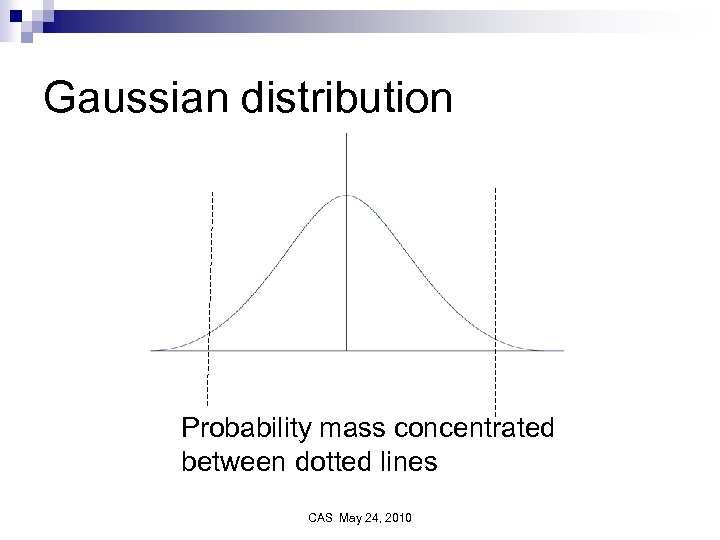 Gaussian distribution Probability mass concentrated between dotted lines CAS May 24, 2010 