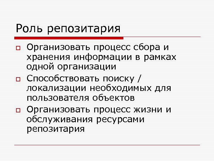 Роль репозитария o o o Организовать процесс сбора и хранения информации в рамках одной