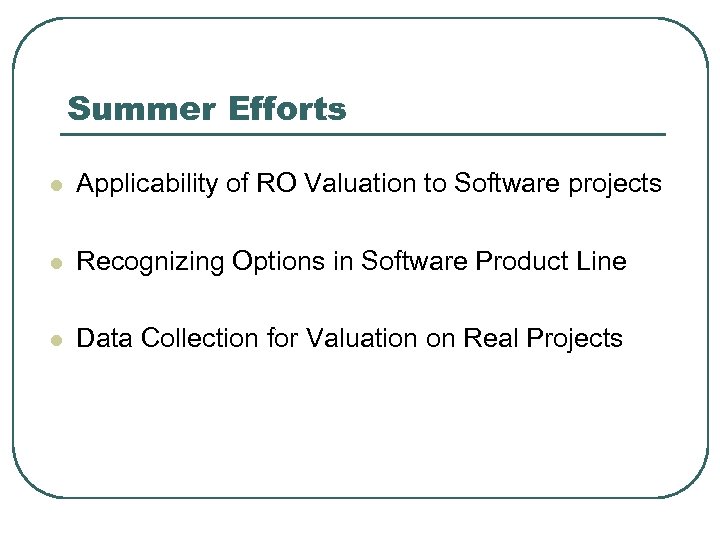 Summer Efforts l Applicability of RO Valuation to Software projects l Recognizing Options in