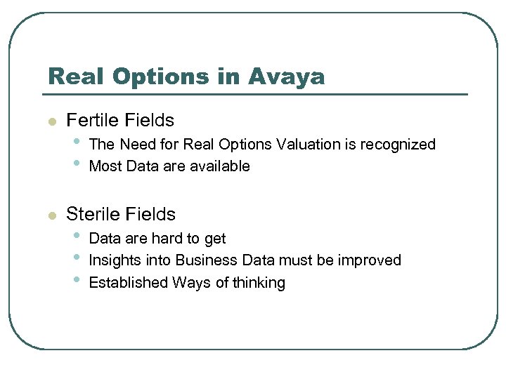 Real Options in Avaya l l Fertile Fields • • The Need for Real