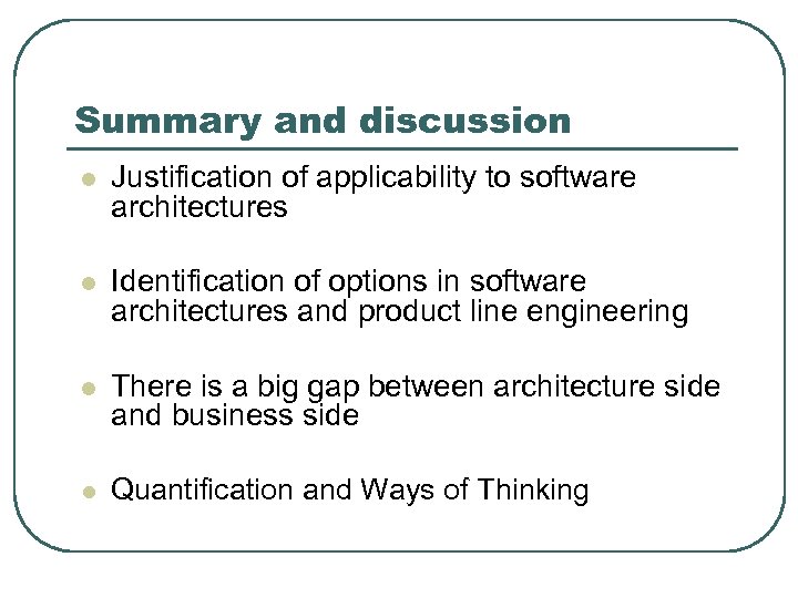 Summary and discussion l Justification of applicability to software architectures l Identification of options