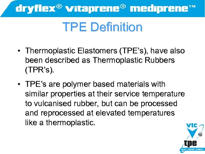 TPE Definition • Thermoplastic Elastomers (TPE’s), have also been described as Thermoplastic Rubbers (TPR’s).