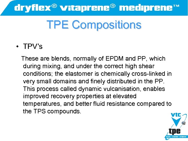 TPE Compositions • TPV’s These are blends, normally of EPDM and PP, which during