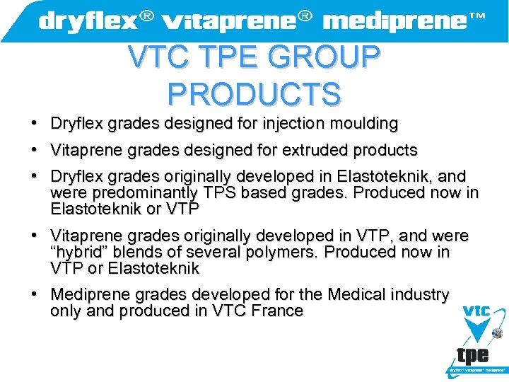 VTC TPE GROUP PRODUCTS • Dryflex grades designed for injection moulding • Vitaprene grades