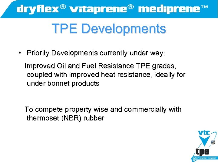 TPE Developments • Priority Developments currently under way: Improved Oil and Fuel Resistance TPE
