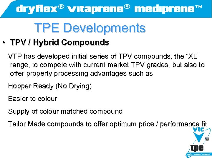 TPE Developments • TPV / Hybrid Compounds VTP has developed initial series of TPV