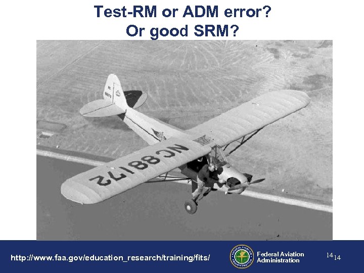 Test-RM or ADM error? Or good SRM? http: //www. faa. gov/education_research/training/fits/ Federal Aviation Administration