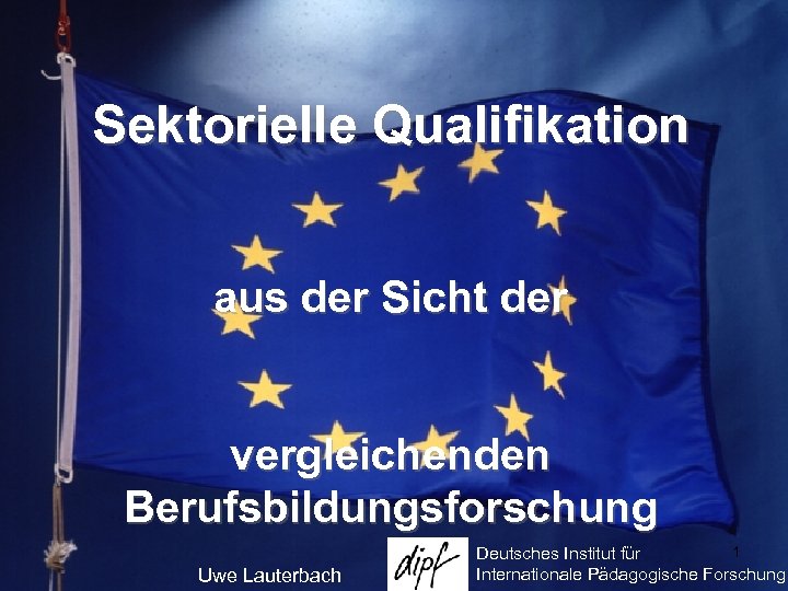 Sektorielle Qualifikation aus der Sicht der vergleichenden Berufsbildungsforschung Uwe Lauterbach 1 Deutsches Institut für