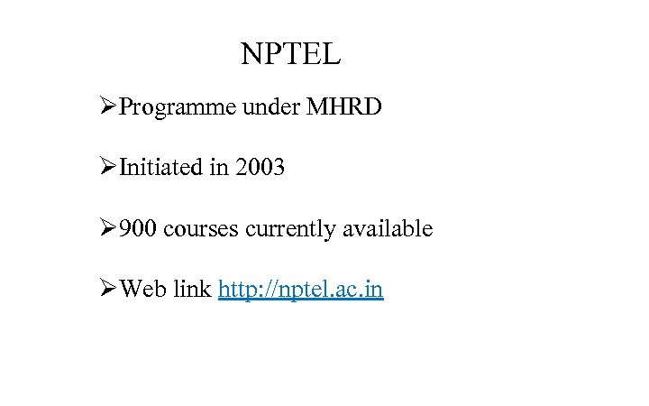 NPTEL ØProgramme under MHRD ØInitiated in 2003 Ø 900 courses currently available ØWeb link