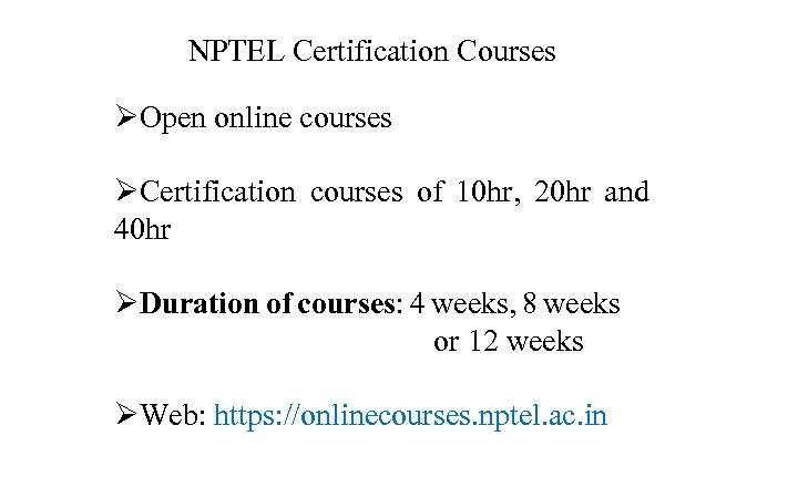 NPTEL Certification Courses ØOpen online courses ØCertification courses of 10 hr, 20 hr and