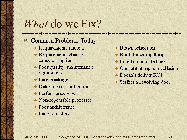 What do we Fix? Common Problems Today Requirements unclear Requirements changes cause disruption Poor