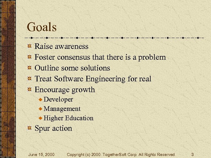 Goals Raise awareness Foster consensus that there is a problem Outline some solutions Treat