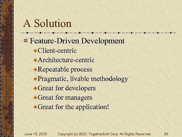 A Solution Feature-Driven Development Client-centric Architecture-centric Repeatable process Pragmatic, livable methodology Great for developers