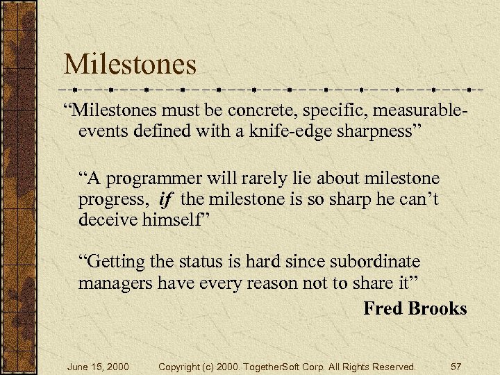 Milestones “Milestones must be concrete, specific, measurableevents defined with a knife-edge sharpness” “A programmer